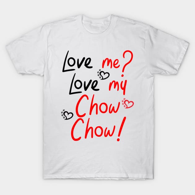 Love Me Love My Chow Chow! Especially for Chow Chow Dog Lovers! T-Shirt by rs-designs